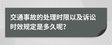 交通事故的处理时限以及诉讼时效规定是多久呢？