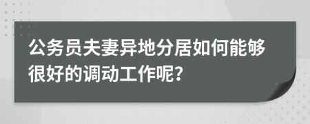 公务员夫妻异地分居如何能够很好的调动工作呢？