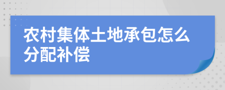 农村集体土地承包怎么分配补偿