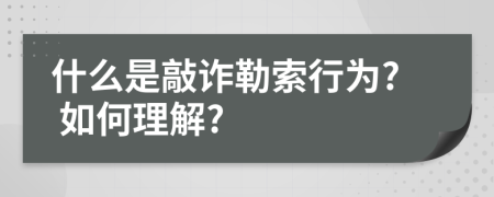 什么是敲诈勒索行为? 如何理解?
