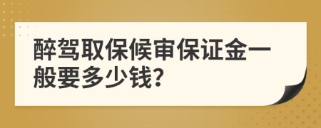 醉驾取保候审保证金一般要多少钱？