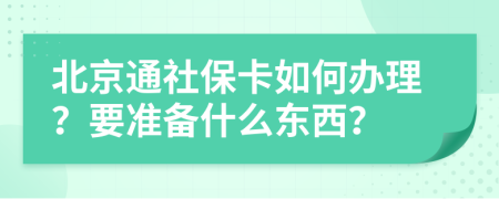 北京通社保卡如何办理？要准备什么东西？