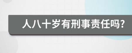 人八十岁有刑事责任吗?