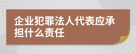 企业犯罪法人代表应承担什么责任