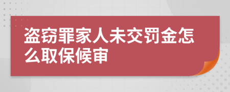 盗窃罪家人未交罚金怎么取保候审