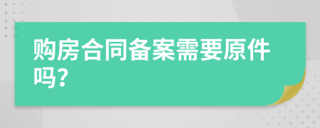 购房合同备案需要原件吗？