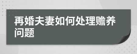 再婚夫妻如何处理赡养问题