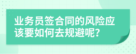 业务员签合同的风险应该要如何去规避呢？