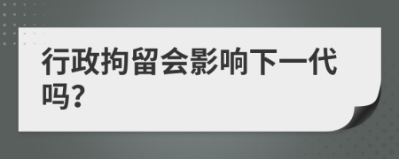 行政拘留会影响下一代吗？