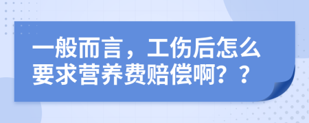 一般而言，工伤后怎么要求营养费赔偿啊？？