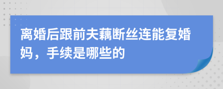 离婚后跟前夫藕断丝连能复婚妈，手续是哪些的