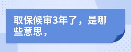 取保候审3年了，是哪些意思，