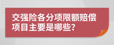 交强险各分项限额赔偿项目主要是哪些？