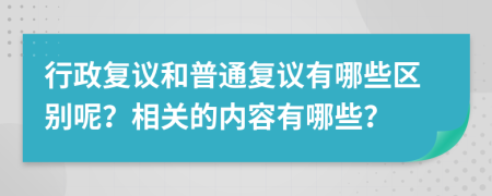 行政复议和普通复议有哪些区别呢？相关的内容有哪些？