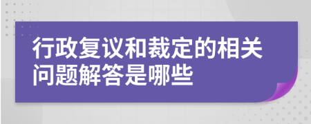 行政复议和裁定的相关问题解答是哪些