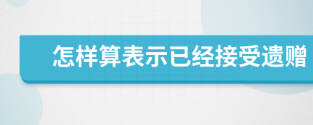 怎样算表示已经接受遗赠