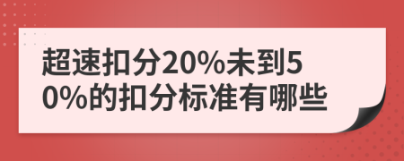 超速扣分20%未到50%的扣分标准有哪些