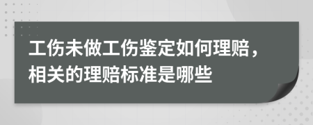 工伤未做工伤鉴定如何理赔，相关的理赔标准是哪些