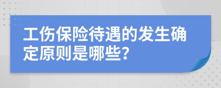 工伤保险待遇的发生确定原则是哪些？