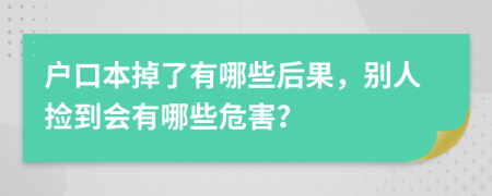 户口本掉了有哪些后果，别人捡到会有哪些危害？