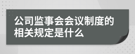 公司监事会会议制度的相关规定是什么