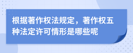 根据著作权法规定，著作权五种法定许可情形是哪些呢