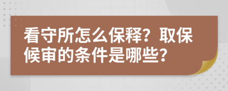 看守所怎么保释？取保候审的条件是哪些？