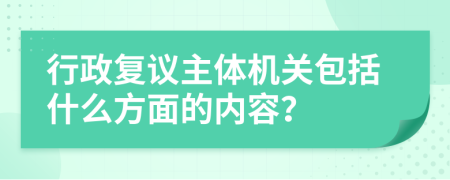 行政复议主体机关包括什么方面的内容？