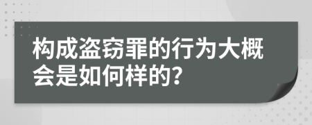 构成盗窃罪的行为大概会是如何样的？