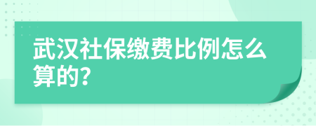 武汉社保缴费比例怎么算的？