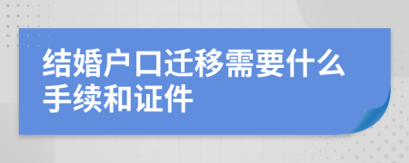 结婚户口迁移需要什么手续和证件