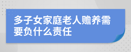 多子女家庭老人赡养需要负什么责任