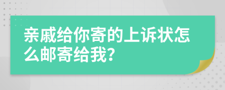 亲戚给你寄的上诉状怎么邮寄给我？