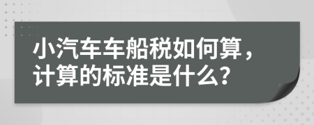 小汽车车船税如何算，计算的标准是什么？