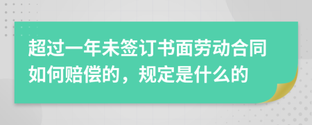 超过一年未签订书面劳动合同如何赔偿的，规定是什么的