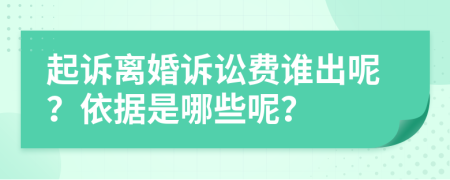起诉离婚诉讼费谁出呢？依据是哪些呢？