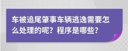 车被追尾肇事车辆逃逸需要怎么处理的呢？程序是哪些？