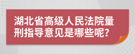 湖北省高级人民法院量刑指导意见是哪些呢？