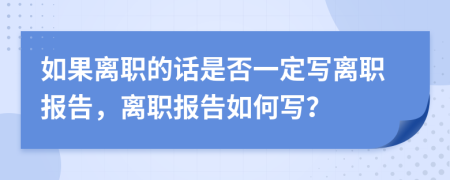 如果离职的话是否一定写离职报告，离职报告如何写？