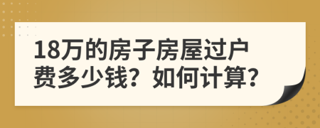 18万的房子房屋过户费多少钱？如何计算？