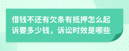 借钱不还有欠条有抵押怎么起诉要多少钱，诉讼时效是哪些