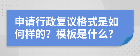 申请行政复议格式是如何样的？模板是什么？