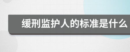缓刑监护人的标准是什么