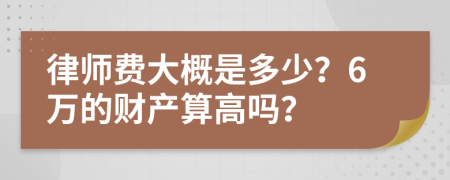 律师费大概是多少？6万的财产算高吗？