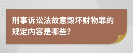 刑事诉讼法故意毁坏财物罪的规定内容是哪些？