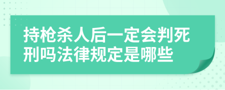 持枪杀人后一定会判死刑吗法律规定是哪些
