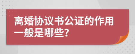 离婚协议书公证的作用一般是哪些？