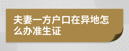 夫妻一方户口在异地怎么办准生证
