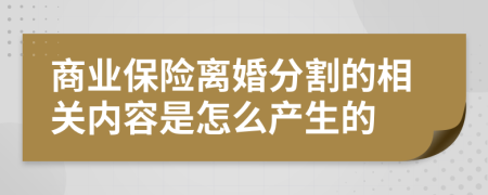 商业保险离婚分割的相关内容是怎么产生的