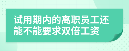 试用期内的离职员工还能不能要求双倍工资